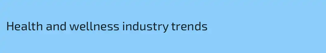 Health and wellness industry trends